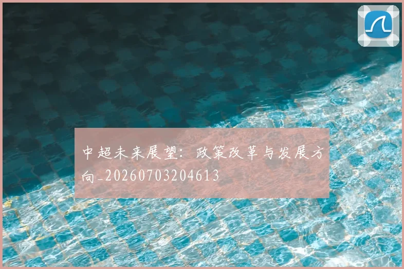 中超未来展望:政策改革与发展方向_20260703204613