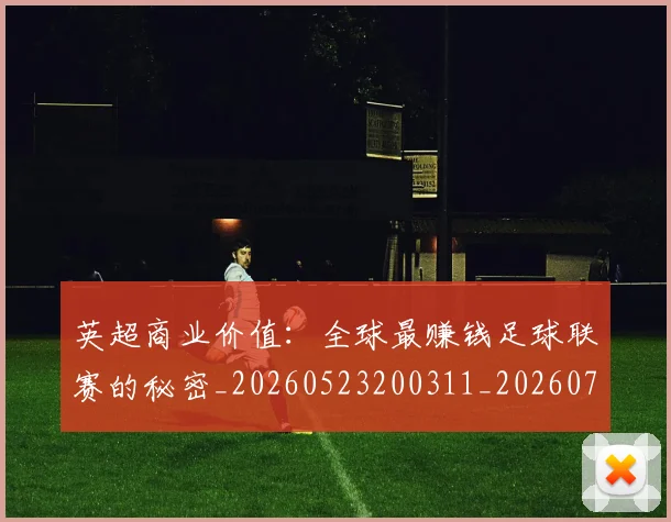 英超商业价值：全球最赚钱足球联赛的秘密_20260523200311_20260710005311_20260803145052