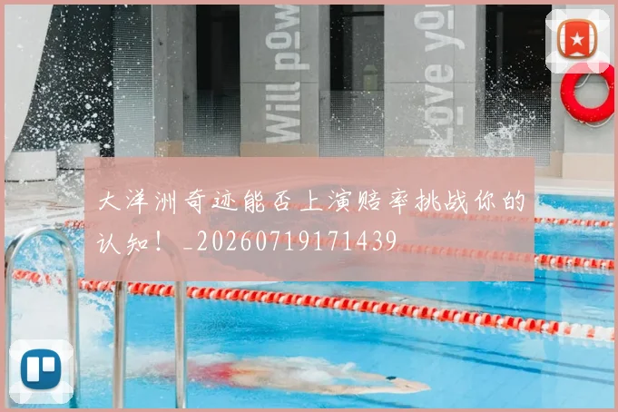 大洋洲奇迹能否上演赔率挑战你的认知！_20260719171439