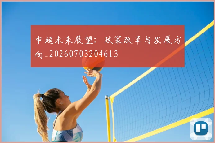 中超未来展望:政策改革与发展方向_20260703204613