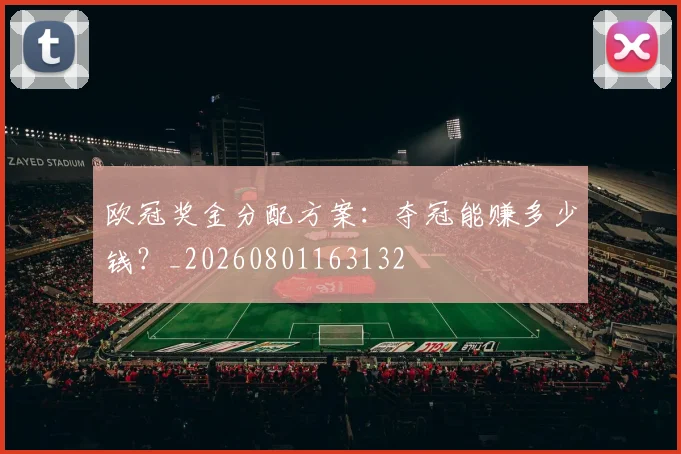 欧冠奖金分配方案：夺冠能赚多少钱？_20260801163132